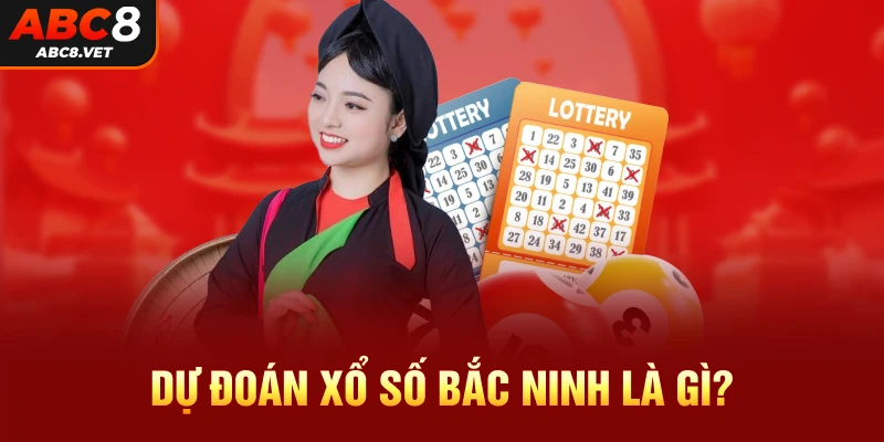 Dự đoán xổ số Bắc Ninh là gì?