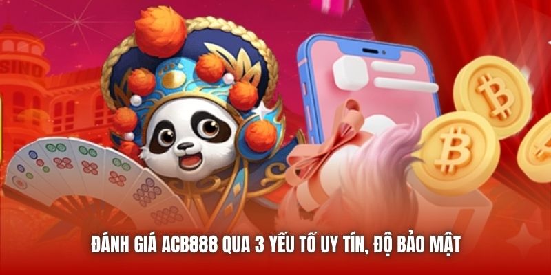 Đánh giá ACB888 qua 3 yếu tố uy tín, độ bảo mật