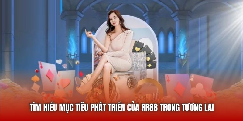 Tìm hiểu mục tiêu phát triển của RR88 trong tương lai