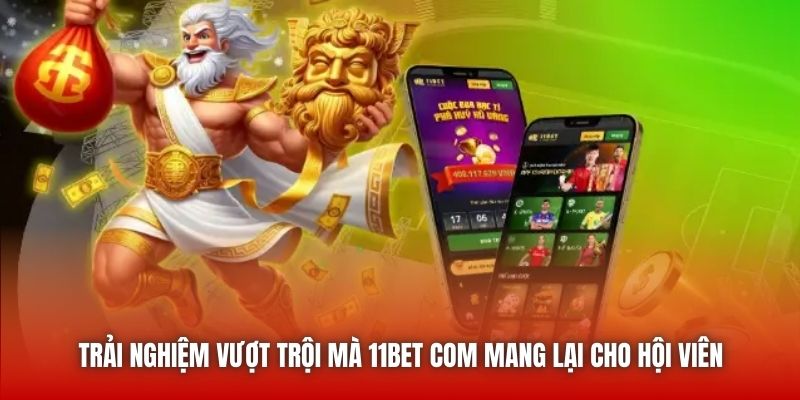 Trải nghiệm vượt trội mà 11bet com mang lại cho hội viên