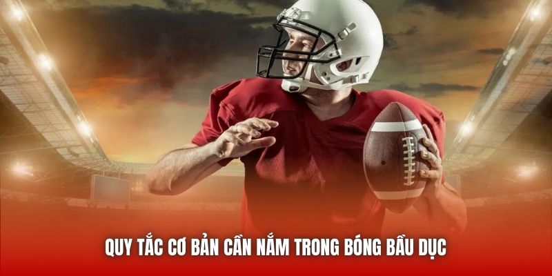 Quy tắc cơ bản cần nắm trong bóng bầu dục 
