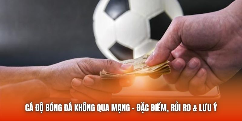 Cá Độ Bóng Đá Không Qua Mạng | Đặc Điểm, Rủi Ro & Lưu Ý