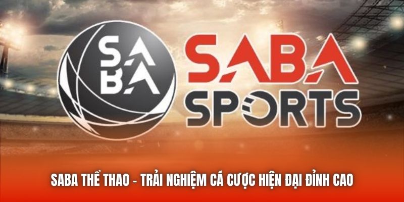 SABA Thể Thao - Trải Nghiệm Cá Cược Hiện Đại Đỉnh Cao