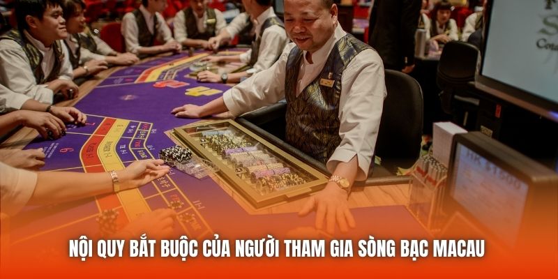 Nội quy bắt buộc của người tham gia sòng bạc Macau 