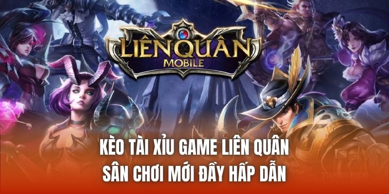 Kèo Tài Xỉu Game Liên Quân | Sân Chơi Mới Đầy Hấp Dẫn